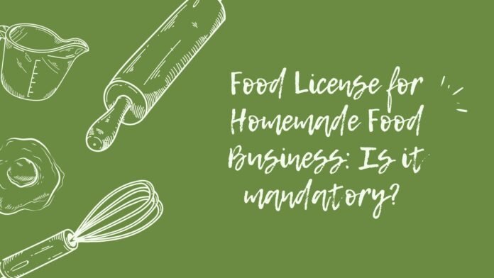 Food License for Homemade Food Business Is it mandatory Food License for Homemade Food Business Is it mandatory