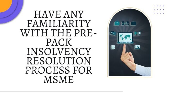Have any familiarity with the Pre-Pack Insolvency Resolution Process for MSME msme