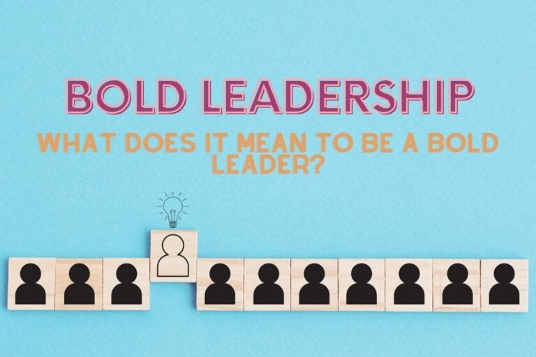 Bold Leadership: What Does It Mean To Be a Bold Leader