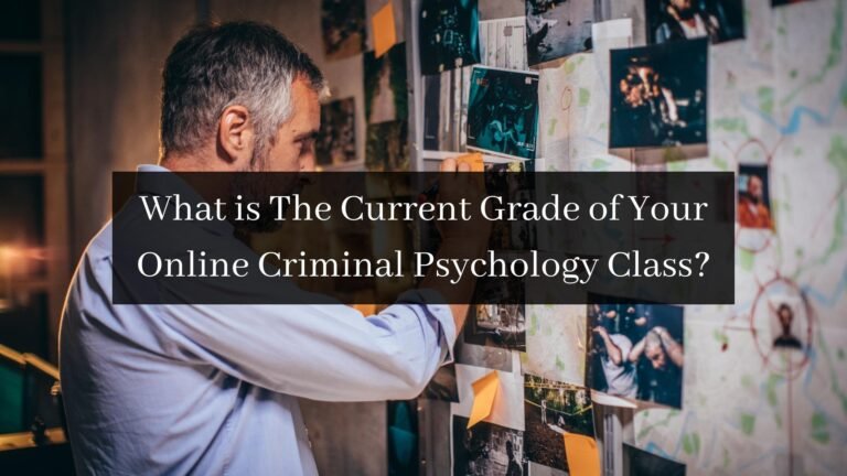 What is The Current Grade of Your Online Criminal Psychology Class?