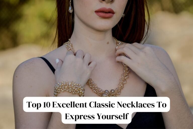 Top 10 Excellent Classic Necklaces To Express Yourself