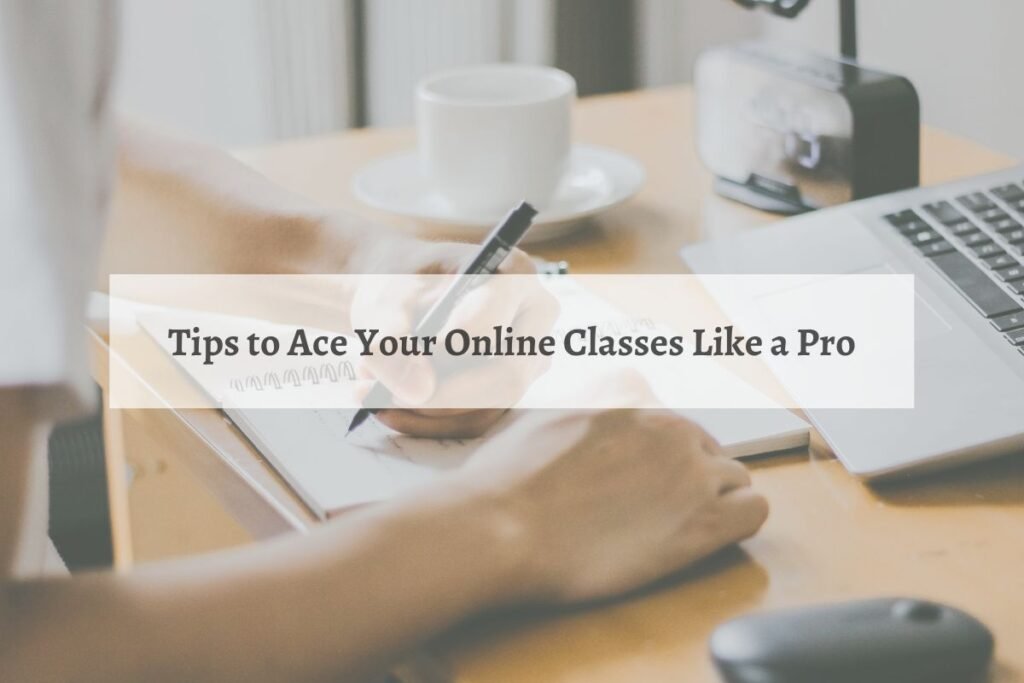 Tips to Ace Your Online Classes Like a Pro