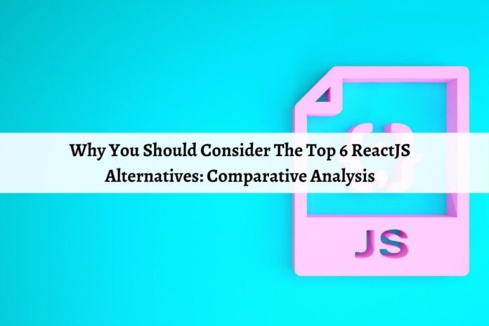 Why You Should Consider The Top 6 ReactJS Alternatives: Comparative Analysis