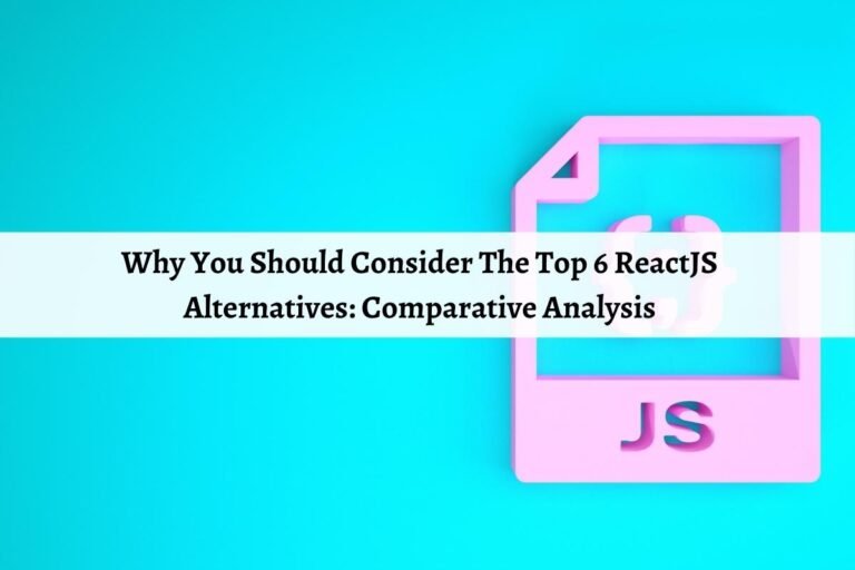 Why You Should Consider The Top 6 ReactJS Alternatives: Comparative Analysis
