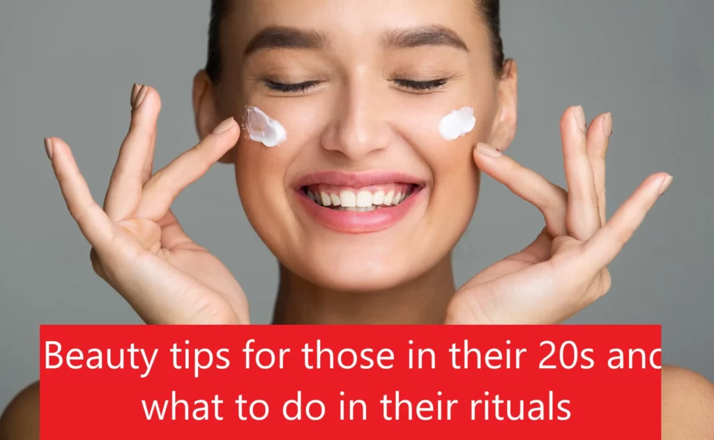 Beauty tips for those in their 20s and what to do in their rituals